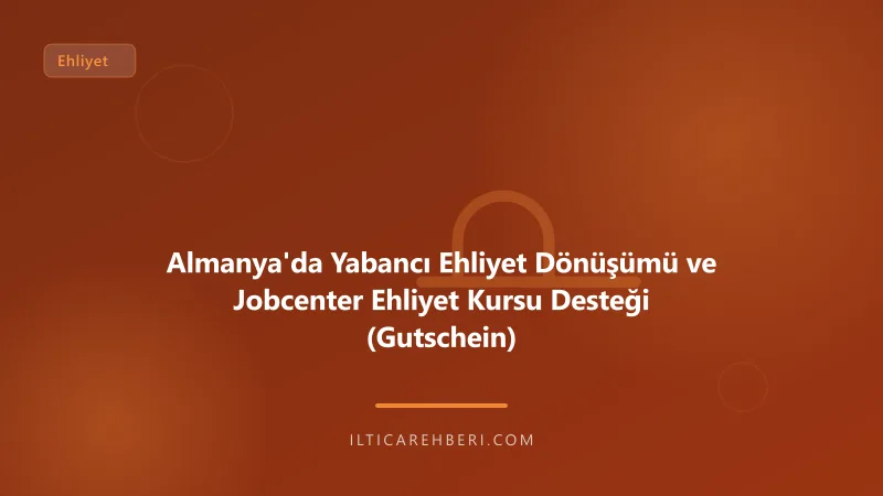 Almanya'da Yabancı Ehliyet Dönüşümü ve Jobcenter Ehliyet Kursu Desteği (Gutschein) — ehliyet — Almanya | İltica Rehberi