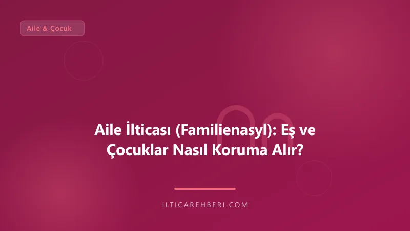 Aile İlticası (Familienasyl): Eş ve Çocuklar Nasıl Koruma Alır? — aile cocuk — Birleşik Krallık | İltica Rehberi