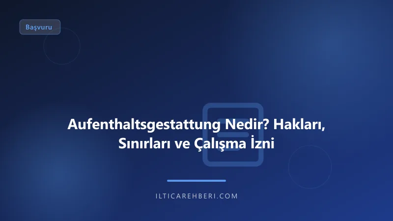 Aufenthaltsgestattung Nedir? Hakları, Sınırları ve Çalışma İzni — Genel | İltica Rehberi