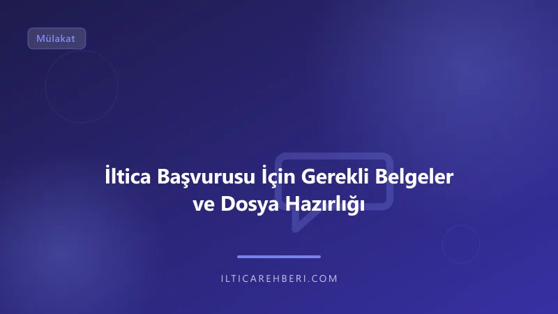 İltica Başvurusu İçin Gerekli Belgeler ve Dosya Hazırlığı — mulakat gorusme — Genel | İltica Rehberi