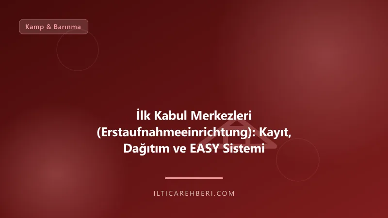 İlk Kabul Merkezleri (Erstaufnahmeeinrichtung): Kayıt, Dağıtım ve EASY Sistemi — kamp barinma — Genel | İltica Rehberi