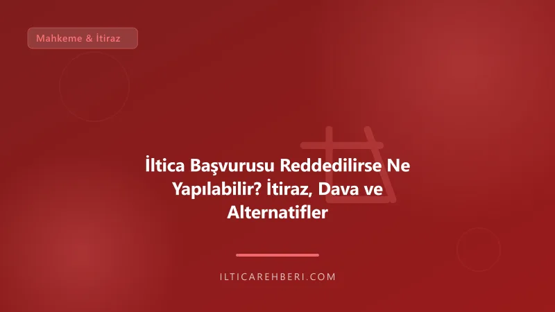 İltica Başvurusu Reddedilirse Ne Yapılabilir? İtiraz, Dava ve Alternatifler — mahkeme dava — Genel | İltica Rehberi