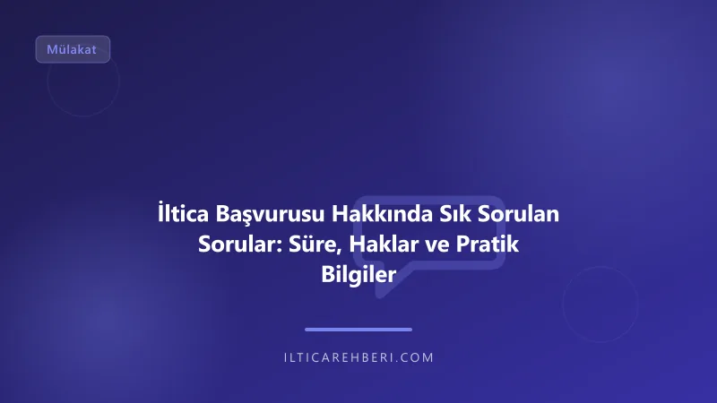 İltica Başvurusu Hakkında Sık Sorulan Sorular: Süre, Haklar ve Pratik Bilgiler — mulakat gorusme — Genel | İltica Rehberi