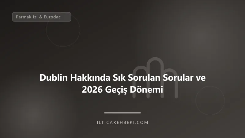 Dublin Hakkında Sık Sorulan Sorular ve 2026 Geçiş Dönemi — parmak izi — Avrupa Birliği | İltica Rehberi