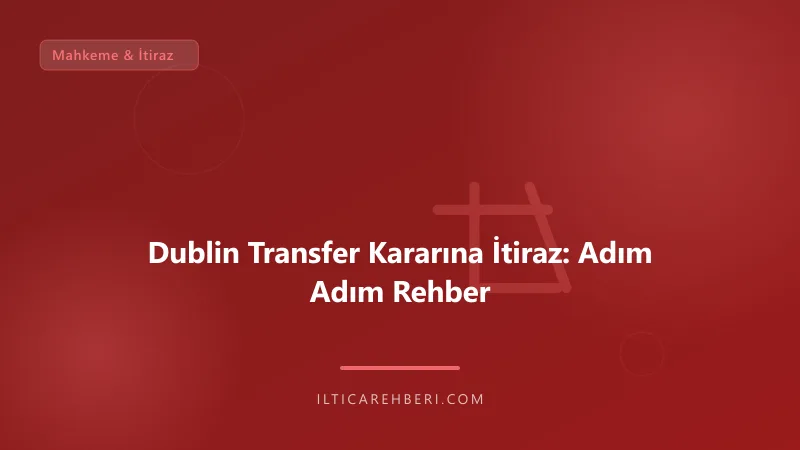 Dublin Transfer Kararına İtiraz: Adım Adım Rehber — mahkeme dava — Avrupa Birliği | İltica Rehberi