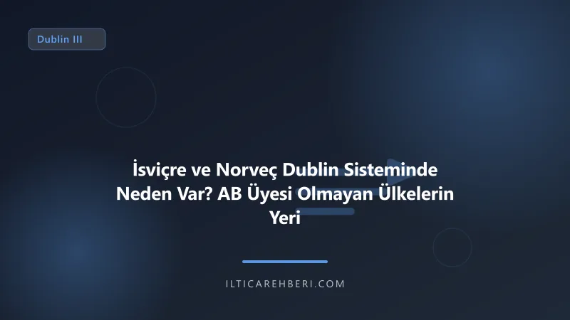 İsviçre ve Norveç Dublin Sisteminde Neden Var? AB Üyesi Olmayan Ülkelerin Yeri — dublin — Avrupa Birliği | İltica Rehberi