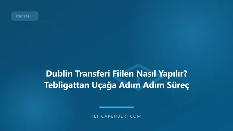 Dublin Transferi Fiilen Nasıl Yapılır? Tebligattan Uçağa Adım Adım Süreç — transfer havalimani — Avrupa Birliği | İltica Rehberi