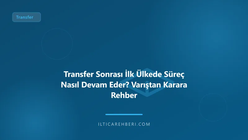 Transfer Sonrası İlk Ülkede Süreç Nasıl Devam Eder? Varıştan Karara Rehber — transfer havalimani — Genel | İltica Rehberi