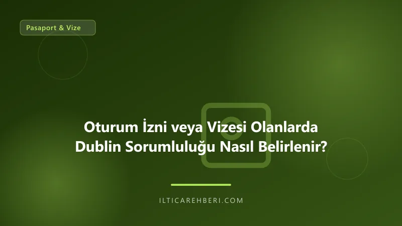 Oturum İzni veya Vizesi Olanlarda Dublin Sorumluluğu Nasıl Belirlenir? — pasaport vize — Avrupa Birliği | İltica Rehberi