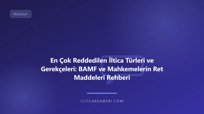 En Çok Reddedilen İltica Türleri ve Gerekçeleri: BAMF ve Mahkemelerin Ret Maddeleri Rehberi — mulakat gorusme — Genel / AB | İltica Rehberi