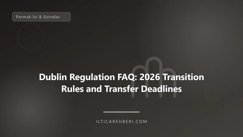 Dublin Regulation FAQ: 2026 Transition Rules and Transfer Deadlines — parmak izi — European Union | İltica Rehberi