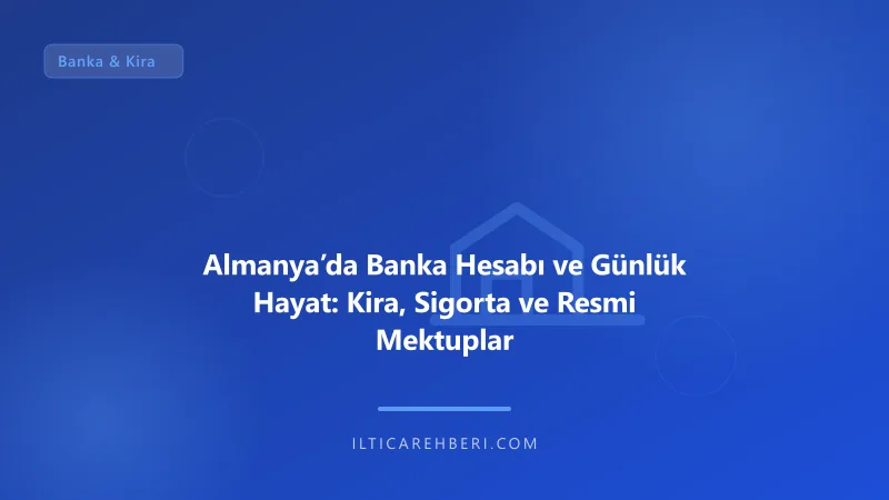 Almanya’da Banka Hesabı ve Günlük Hayat: Kira, Sigorta ve Resmi Mektuplar — banka kira — Almanya / AB | İltica Rehberi