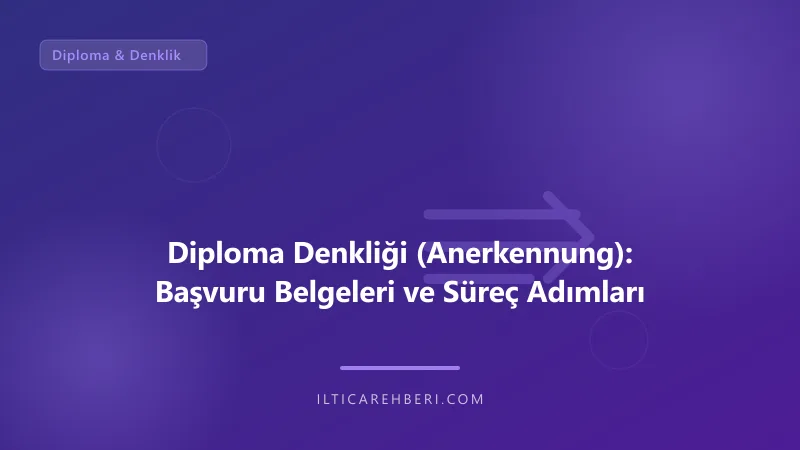 Diploma Denkliği (Anerkennung): Başvuru Belgeleri ve Süreç Adımları — diploma denklik — Genel | İltica Rehberi
