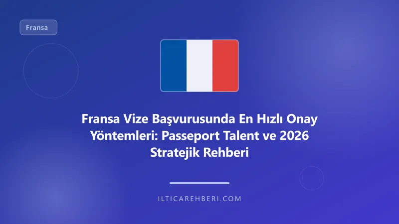 Fransa Vize Başvurusunda En Hızlı Onay Yöntemleri: Passeport Talent ve 2026 Stratejik Rehberi — pasaport vize — Fransa | İltica Rehberi
