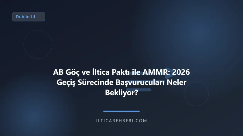AB Göç ve İltica Paktı ile AMMR: 2026 Geçiş Sürecinde Başvurucuları Neler Bekliyor? — dublin — Hollanda | İltica Rehberi