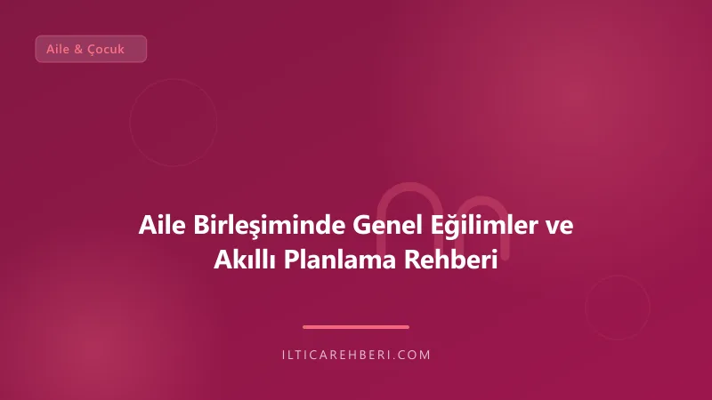Aile Birleşiminde Genel Eğilimler ve Akıllı Planlama Rehberi — aile cocuk — Hollanda | İltica Rehberi