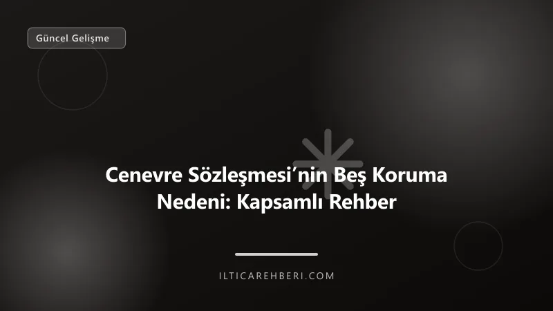 Cenevre Sözleşmesi’nin Beş Koruma Nedeni: Kapsamlı Rehber — Genel | İltica Rehberi