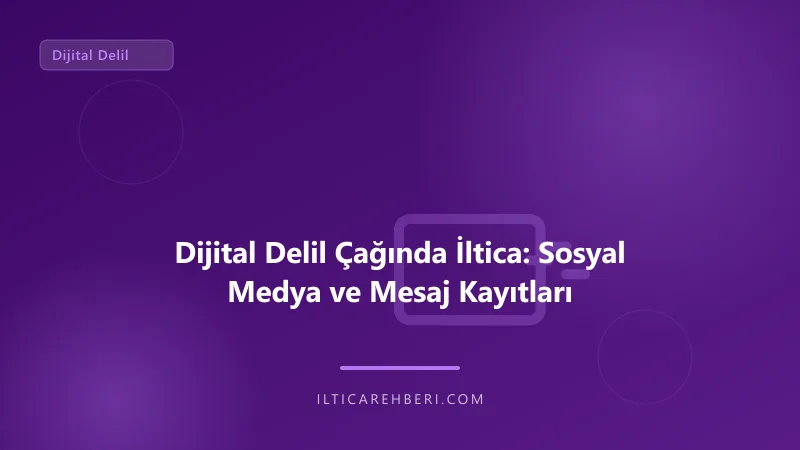 Dijital Delil Çağında İltica: Sosyal Medya ve Mesaj Kayıtları — dijital delil — Genel | İltica Rehberi