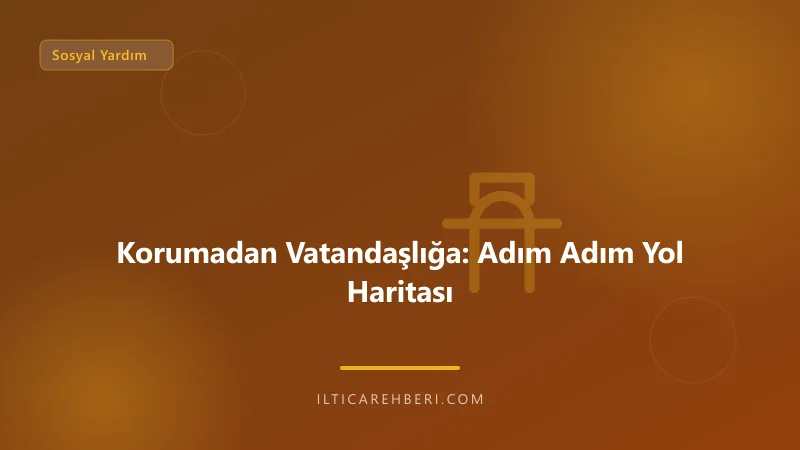 Korumadan Vatandaşlığa: Adım Adım Yol Haritası — sosyal yardim — Genel | İltica Rehberi