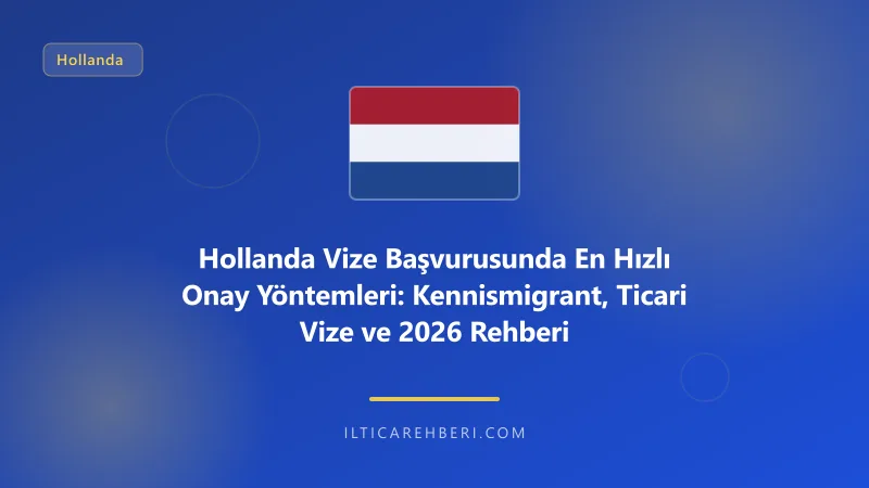 Hollanda Vize Başvurusunda En Hızlı Onay Yöntemleri: Kennismigrant, Ticari Vize ve 2026 Rehberi — pasaport vize — Hollanda | İltica Rehberi