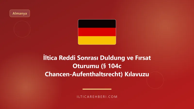 İltica Reddi Sonrası Duldung ve Fırsat Oturumu (§ 104c Chancen-Aufenthaltsrecht) Kılavuzu — Almanya | İltica Rehberi