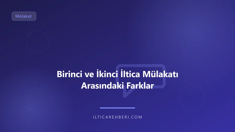 Birinci ve İkinci İltica Mülakatı Arasındaki Farklar — mulakat gorusme — Genel | İltica Rehberi