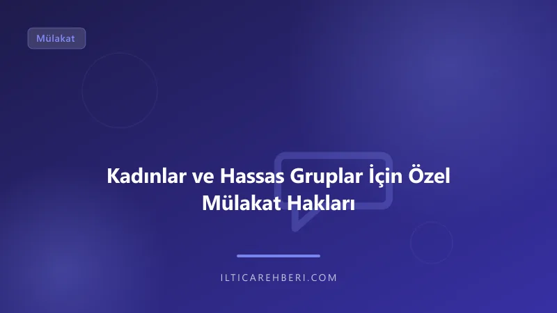 Kadınlar ve Hassas Gruplar İçin Özel Mülakat Hakları — mulakat gorusme — Genel | İltica Rehberi