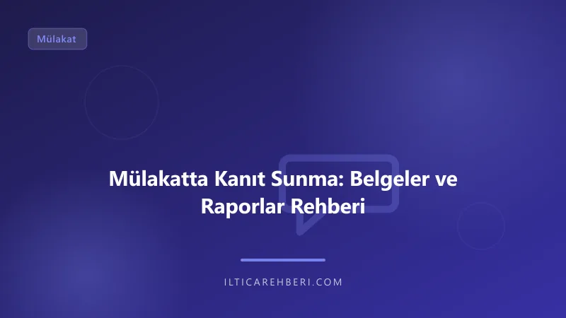 Mülakatta Kanıt Sunma: Belgeler ve Raporlar Rehberi — mulakat gorusme — Genel | İltica Rehberi