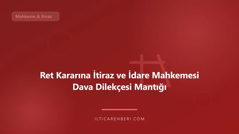 Ret Kararına İtiraz ve İdare Mahkemesi Dava Dilekçesi Mantığı — mahkeme dava — Genel | İltica Rehberi