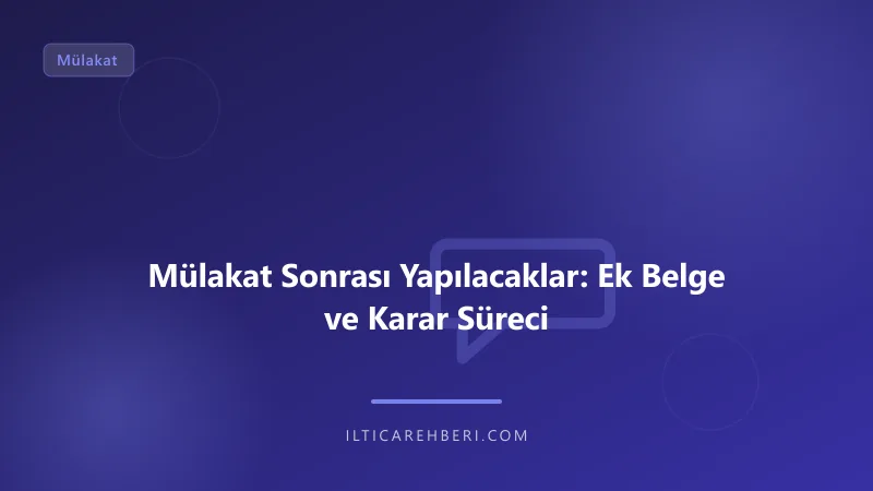 Mülakat Sonrası Yapılacaklar: Ek Belge ve Karar Süreci — mulakat gorusme — Genel | İltica Rehberi