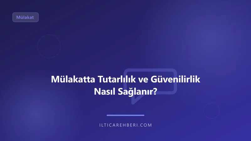 Mülakatta Tutarlılık ve Güvenilirlik Nasıl Sağlanır? — mulakat gorusme — Genel | İltica Rehberi