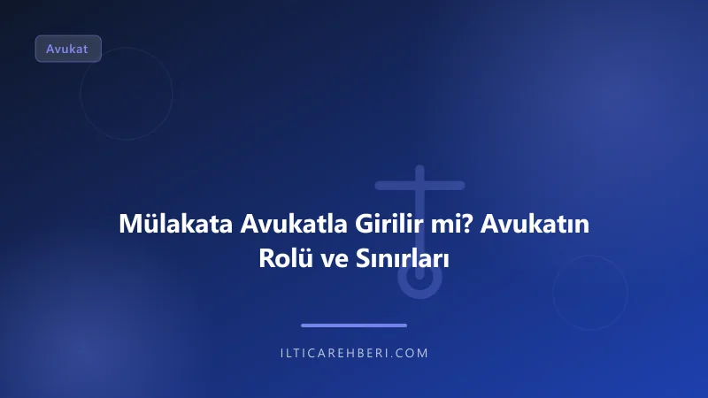Mülakata Avukatla Girilir mi? Avukatın Rolü ve Sınırları — avukat danisman — Birleşik Krallık | İltica Rehberi