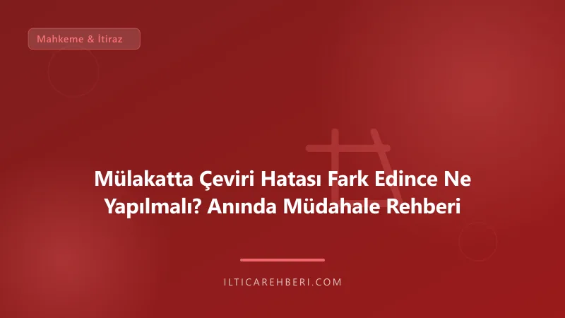 Mülakatta Çeviri Hatası Fark Edince Ne Yapılmalı? Anında Müdahale Rehberi — mahkeme dava — Genel | İltica Rehberi
