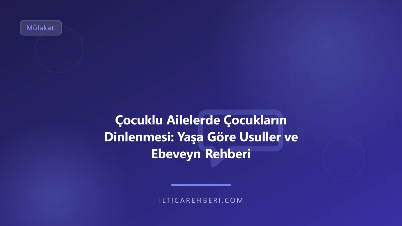 Çocuklu Ailelerde Çocukların Dinlenmesi: Yaşa Göre Usuller ve Ebeveyn Rehberi — mulakat gorusme — Birleşik Krallık | İltica Rehberi