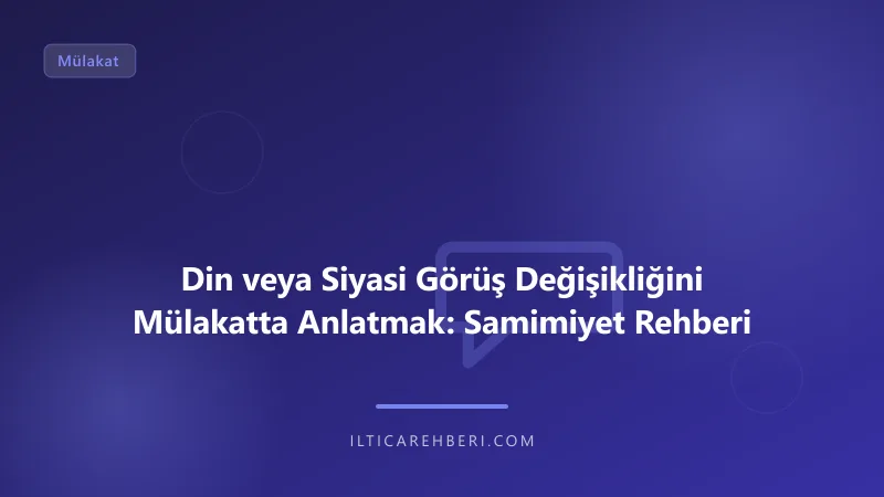 Din veya Siyasi Görüş Değişikliğini Mülakatta Anlatmak: Samimiyet Rehberi — Genel | İltica Rehberi