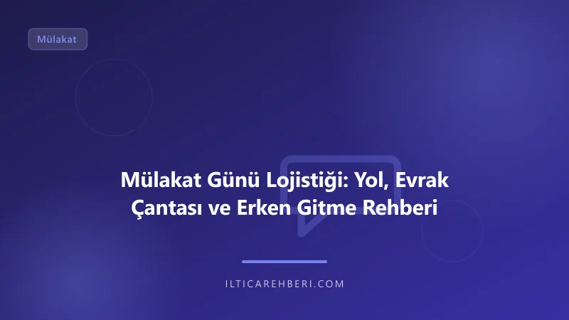 Mülakat Günü Lojistiği: Yol, Evrak Çantası ve Erken Gitme Rehberi — mulakat gorusme — Genel | İltica Rehberi