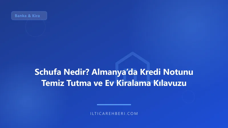 Schufa Nedir? Almanya’da Kredi Notunu Temiz Tutma ve Ev Kiralama Kılavuzu — banka kira — Almanya | İltica Rehberi