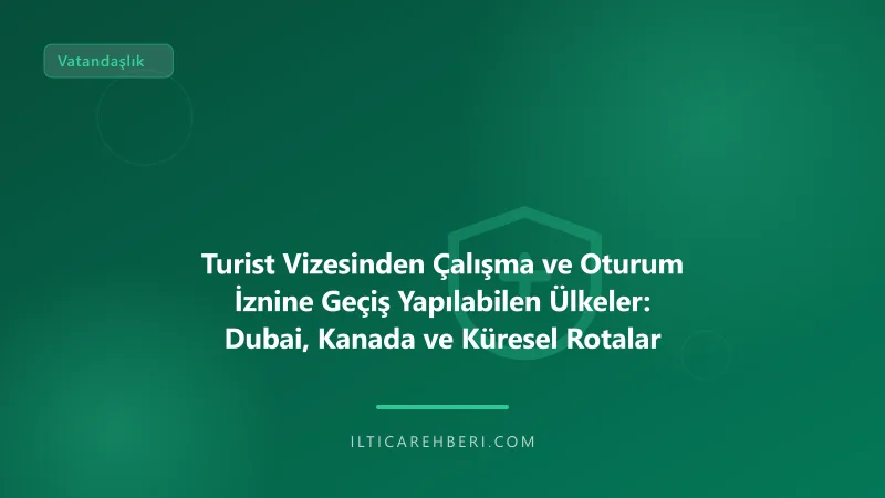 Turist Vizesinden Çalışma ve Oturum İznine Geçiş Yapılabilen Ülkeler: Dubai, Kanada ve Küresel Rotalar — Genel | İltica Rehberi